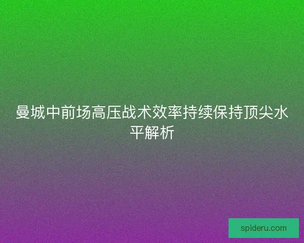曼城中前场高压战术效率持续保持顶尖水平解析